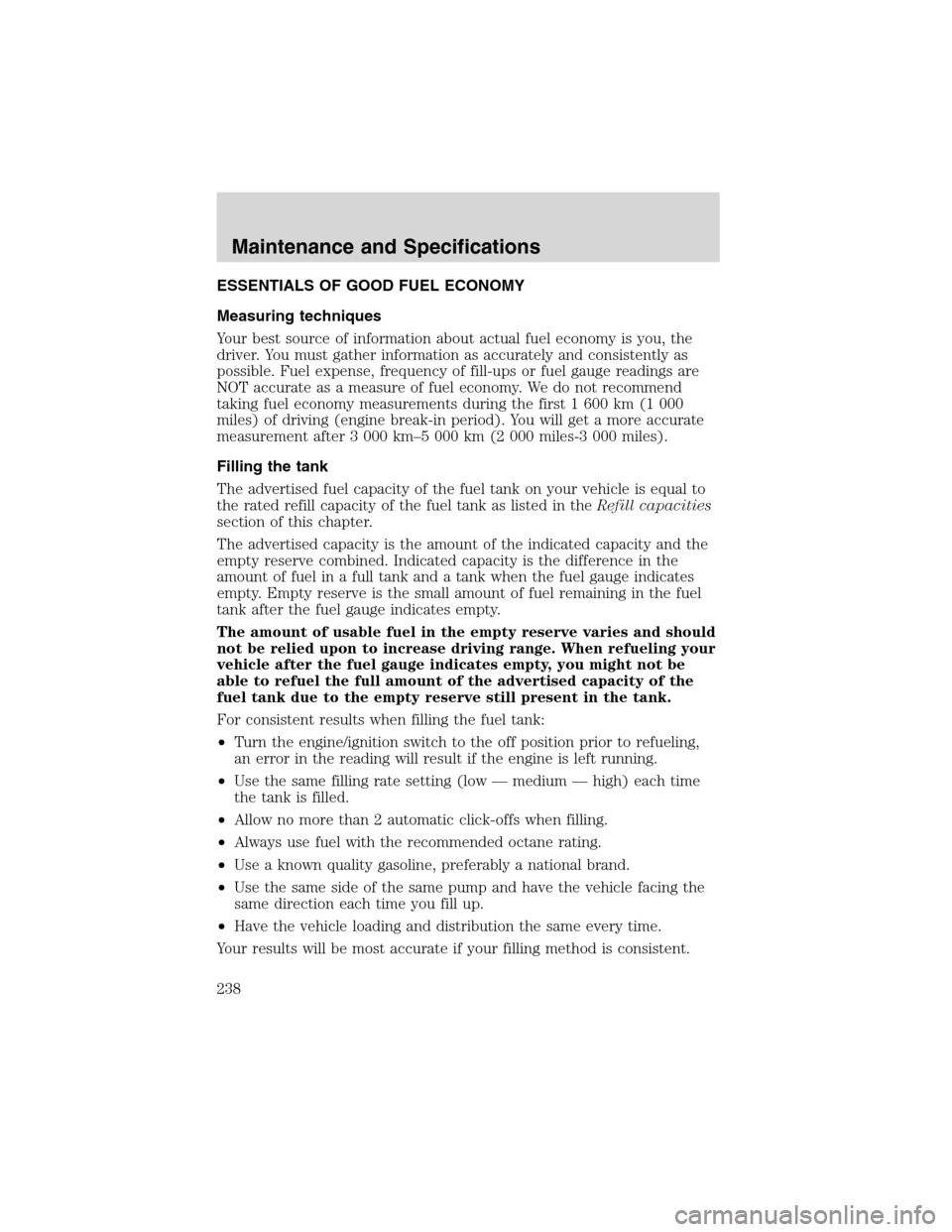 FORD EXCURSION 2004 1.G Owners Manual ESSENTIALS OF GOOD FUEL ECONOMY
Measuring techniques
Your best source of information about actual fuel economy is you, the
driver. You must gather information as accurately and consistently as
possibl