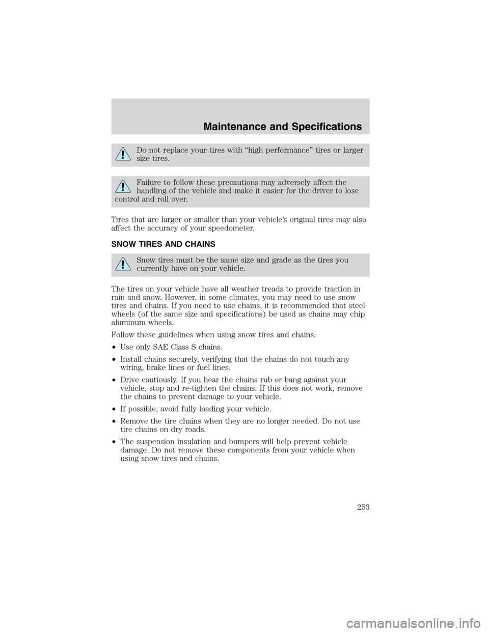 FORD EXCURSION 2004 1.G Owners Manual Do not replace your tires with “high performance” tires or larger
size tires.
Failure to follow these precautions may adversely affect the
handling of the vehicle and make it easier for the driver