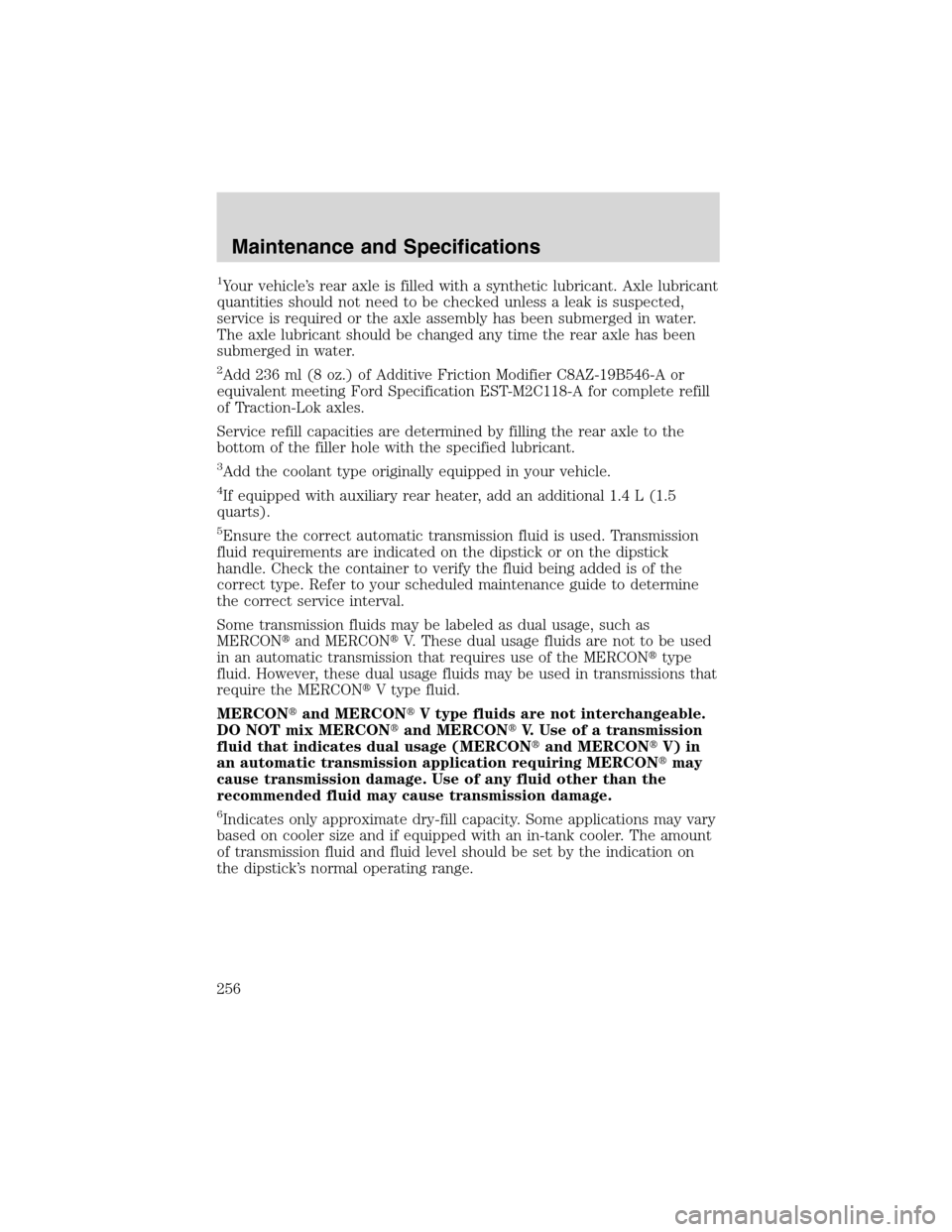 FORD EXCURSION 2004 1.G Owners Manual 1Your vehicle’s rear axle is filled with a synthetic lubricant. Axle lubricant
quantities should not need to be checked unless a leak is suspected,
service is required or the axle assembly has been FORD EXCURSION 2004 1.G Owners Manual 1Your vehicle’s rear axle is filled with a synthetic lubricant. Axle lubricant
quantities should not need to be checked unless a leak is suspected,
service is required or the axle assembly has been
