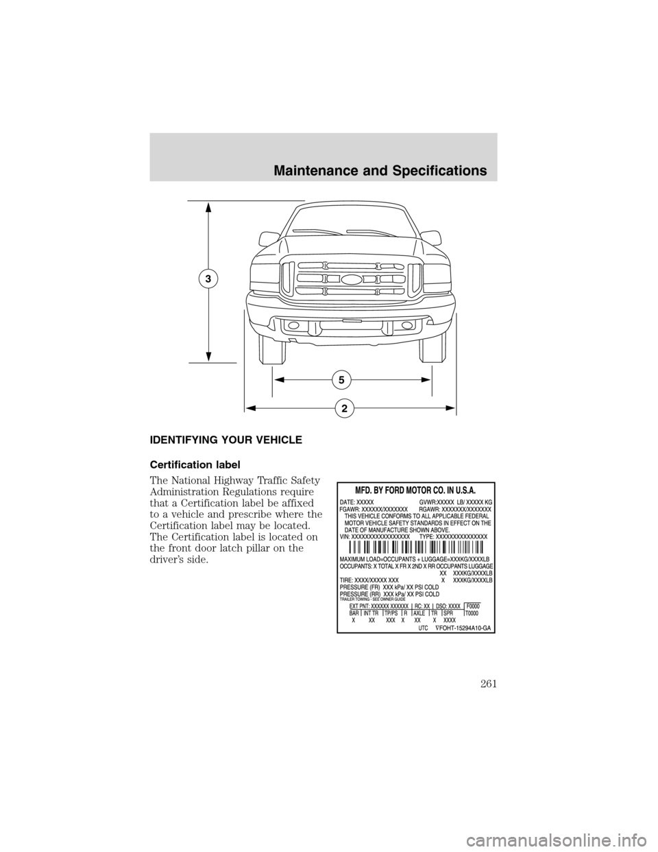 FORD EXCURSION 2004 1.G Owners Manual IDENTIFYING YOUR VEHICLE
Certification label
The National Highway Traffic Safety
Administration Regulations require
that a Certification label be affixed
to a vehicle and prescribe where the
Certifica