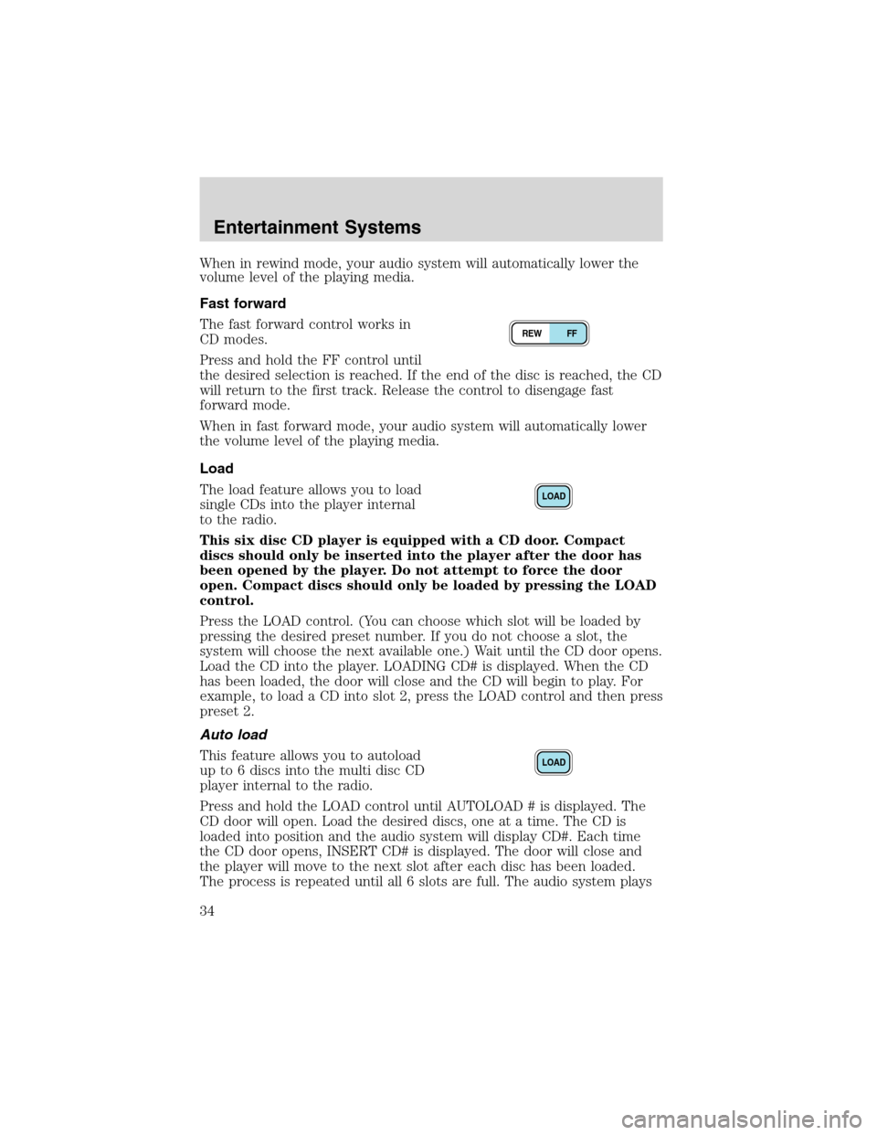 FORD EXCURSION 2004 1.G Owners Guide When in rewind mode, your audio system will automatically lower the
volume level of the playing media.
Fast forward
The fast forward control works in
CD modes.
Press and hold the FF control until
the 