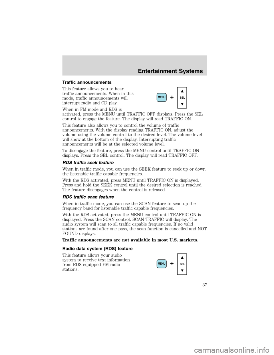 FORD EXCURSION 2004 1.G User Guide Traffic announcements
This feature allows you to hear
traffic announcements. When in this
mode, traffic announcements will
interrupt radio and CD play.
When in FM mode and RDS is
activated, press the 