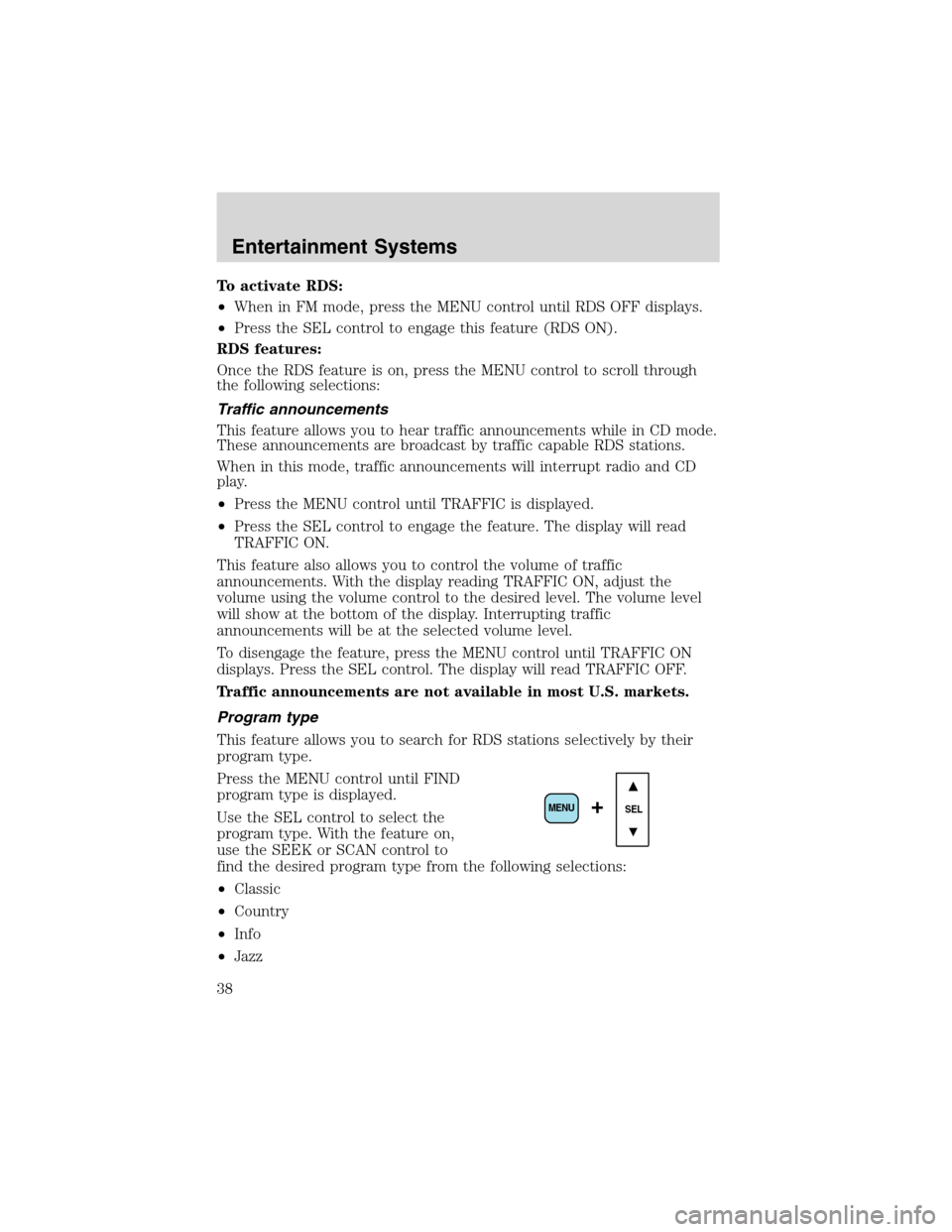 FORD EXCURSION 2004 1.G User Guide To activate RDS:
•When in FM mode, press the MENU control until RDS OFF displays.
•Press the SEL control to engage this feature (RDS ON).
RDS features:
Once the RDS feature is on, press the MENU c
