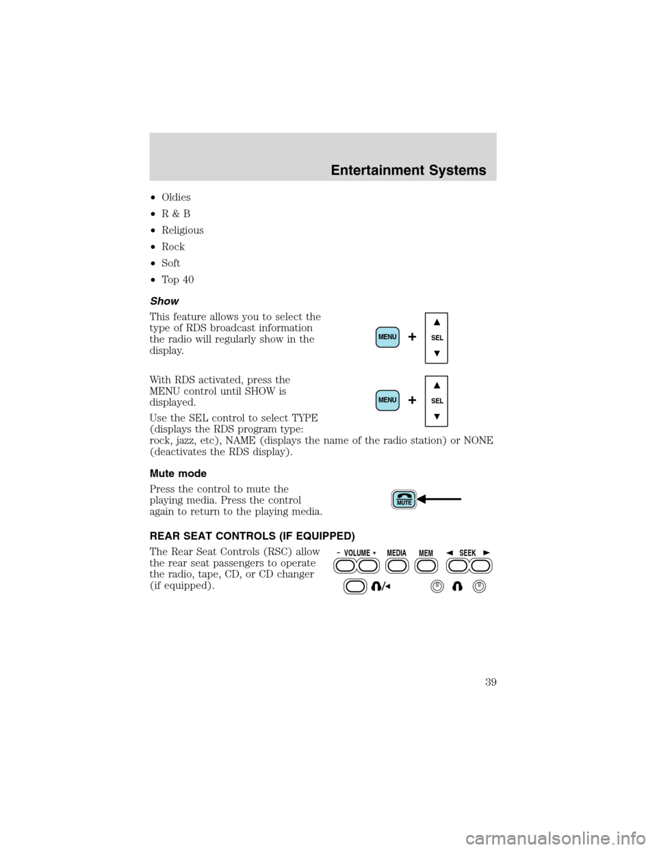 FORD EXCURSION 2004 1.G User Guide •Oldies
•R&B
•Religious
•Rock
•Soft
•To p 4 0
Show
This feature allows you to select the
type of RDS broadcast information
the radio will regularly show in the
display.
With RDS activated,