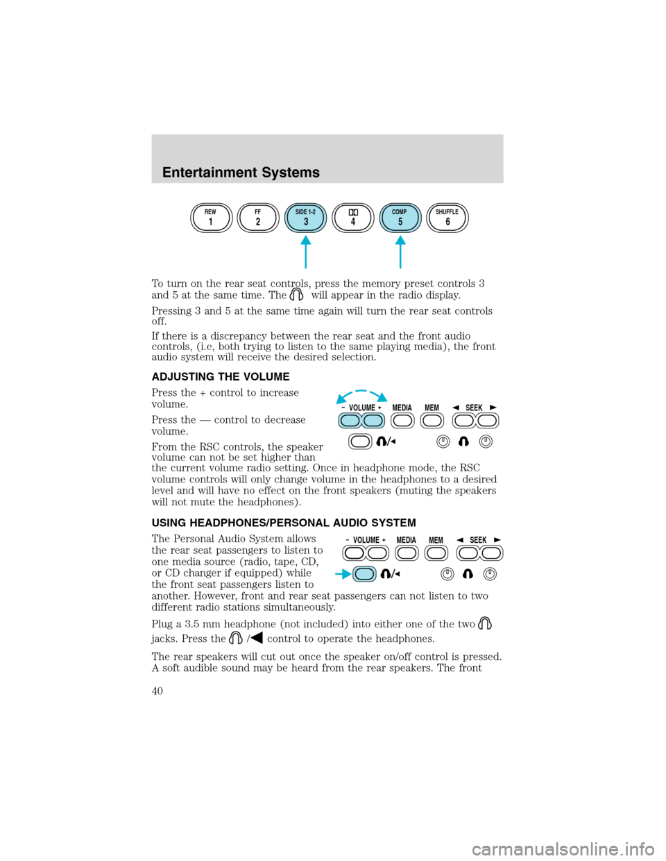 FORD EXCURSION 2004 1.G Owners Guide To turn on the rear seat controls, press the memory preset controls 3
and 5 at the same time. The
will appear in the radio display.
Pressing 3 and 5 at the same time again will turn the rear seat cont