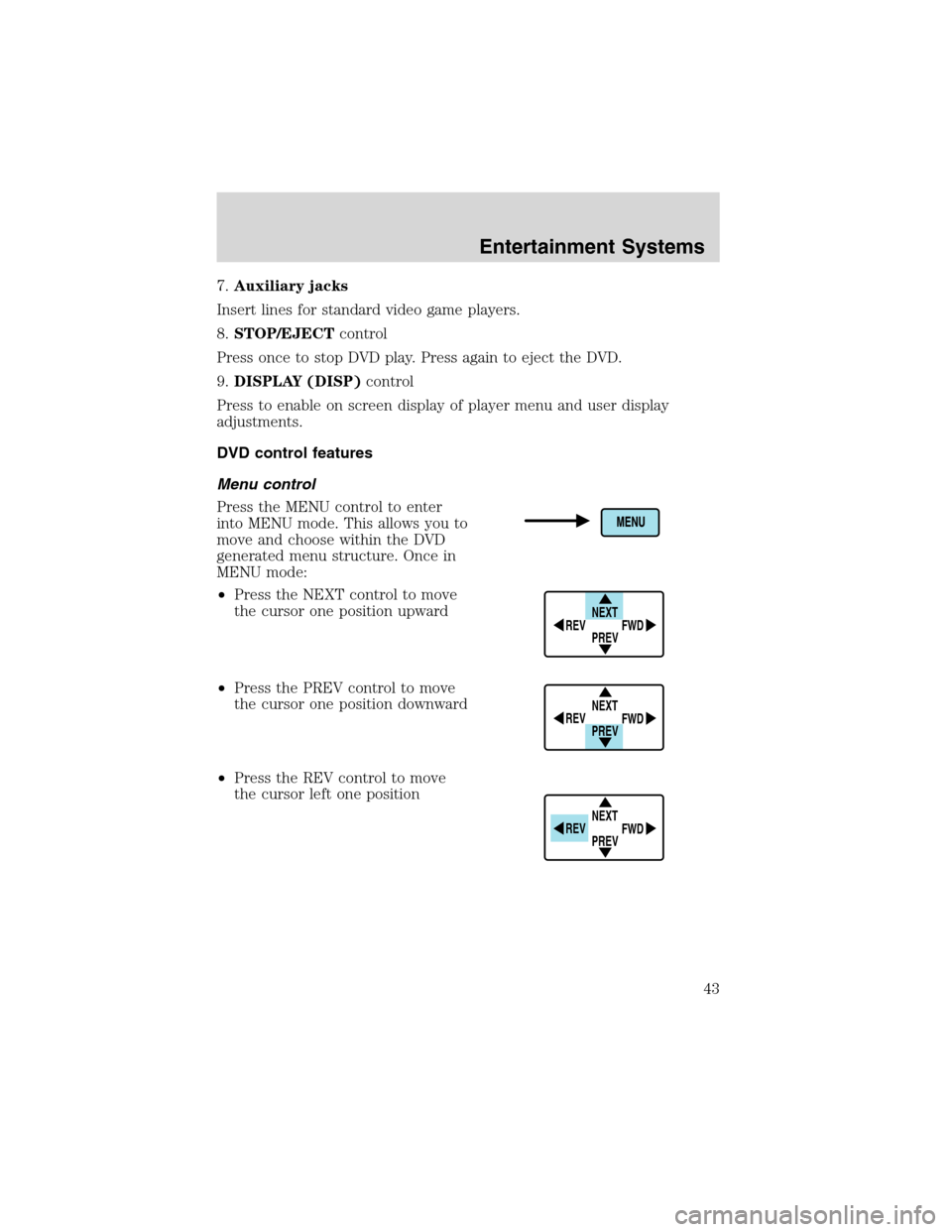 FORD EXCURSION 2004 1.G Service Manual 7.Auxiliary jacks
Insert lines for standard video game players.
8.STOP/EJECTcontrol
Press once to stop DVD play. Press again to eject the DVD.
9.DISPLAY (DISP)control
Press to enable on screen display