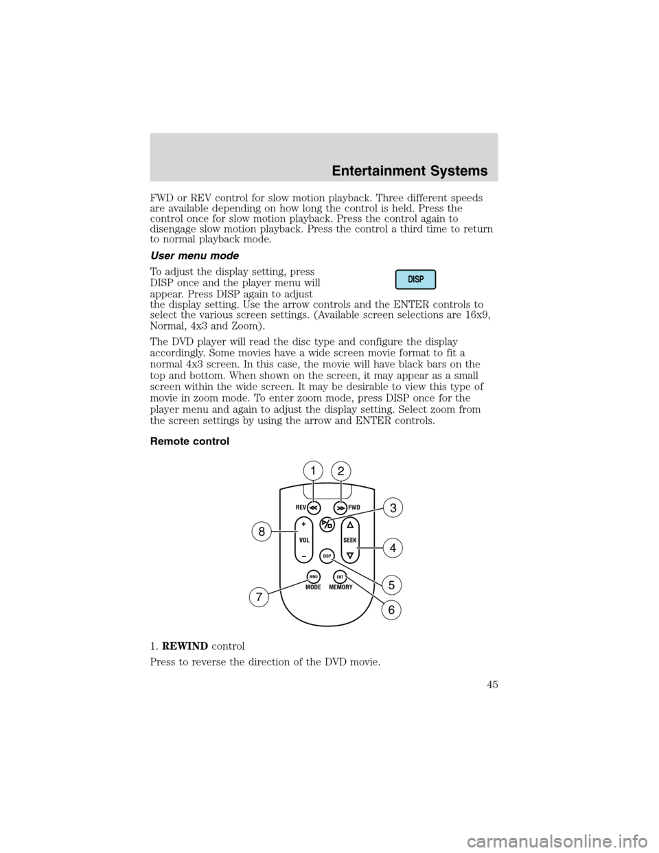 FORD EXCURSION 2004 1.G Service Manual FWD or REV control for slow motion playback. Three different speeds
are available depending on how long the control is held. Press the
control once for slow motion playback. Press the control again to