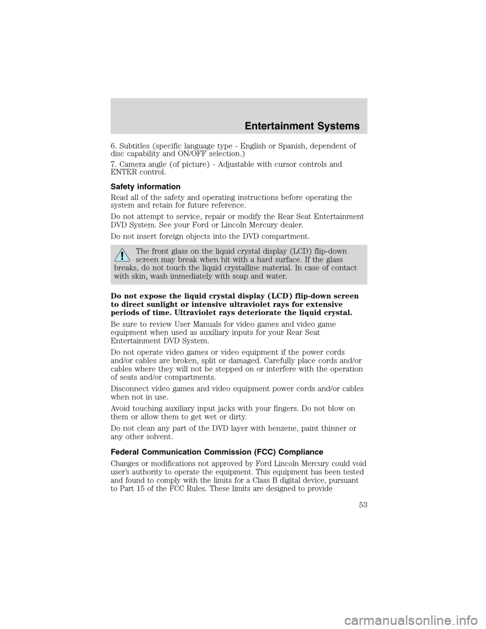 FORD EXCURSION 2004 1.G Workshop Manual 6. Subtitles (specific language type - English or Spanish, dependent of
disc capability and ON/OFF selection.)
7. Camera angle (of picture) - Adjustable with cursor controls and
ENTER control.
Safety 