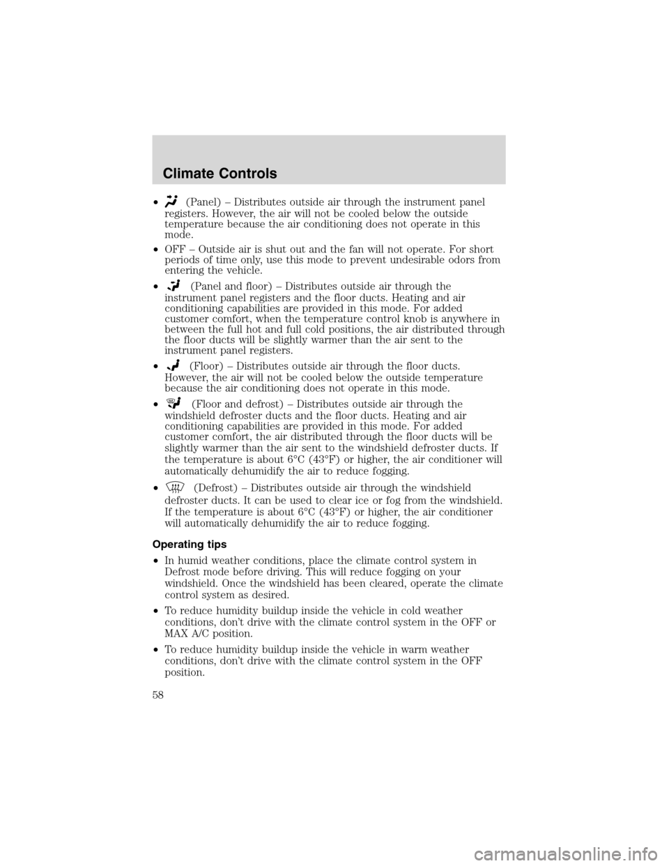 FORD EXCURSION 2004 1.G Workshop Manual •(Panel) – Distributes outside air through the instrument panel
registers. However, the air will not be cooled below the outside
temperature because the air conditioning does not operate in this
m