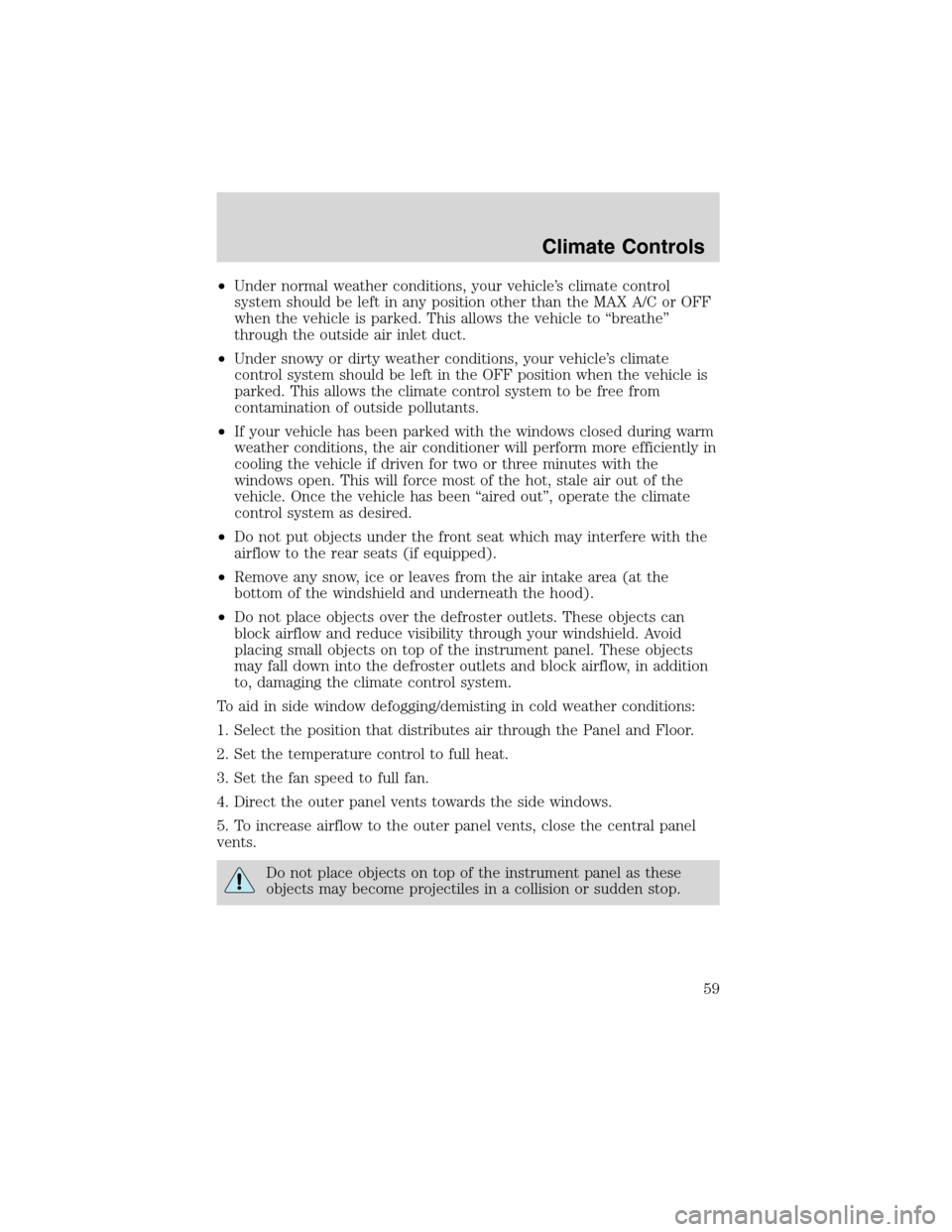 FORD EXCURSION 2004 1.G Workshop Manual •Under normal weather conditions, your vehicle’s climate control
system should be left in any position other than the MAX A/C or OFF
when the vehicle is parked. This allows the vehicle to “breat