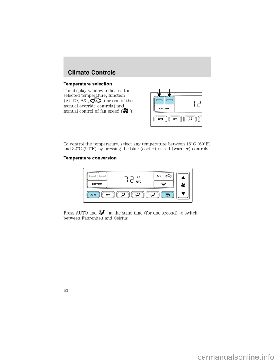 FORD EXCURSION 2004 1.G Repair Manual Temperature selection
The display window indicates the
selected temperature, function
(AUTO, A/C,
) or one of the
manual override controls) and
manual control of fan speed (
).
To control the temperat