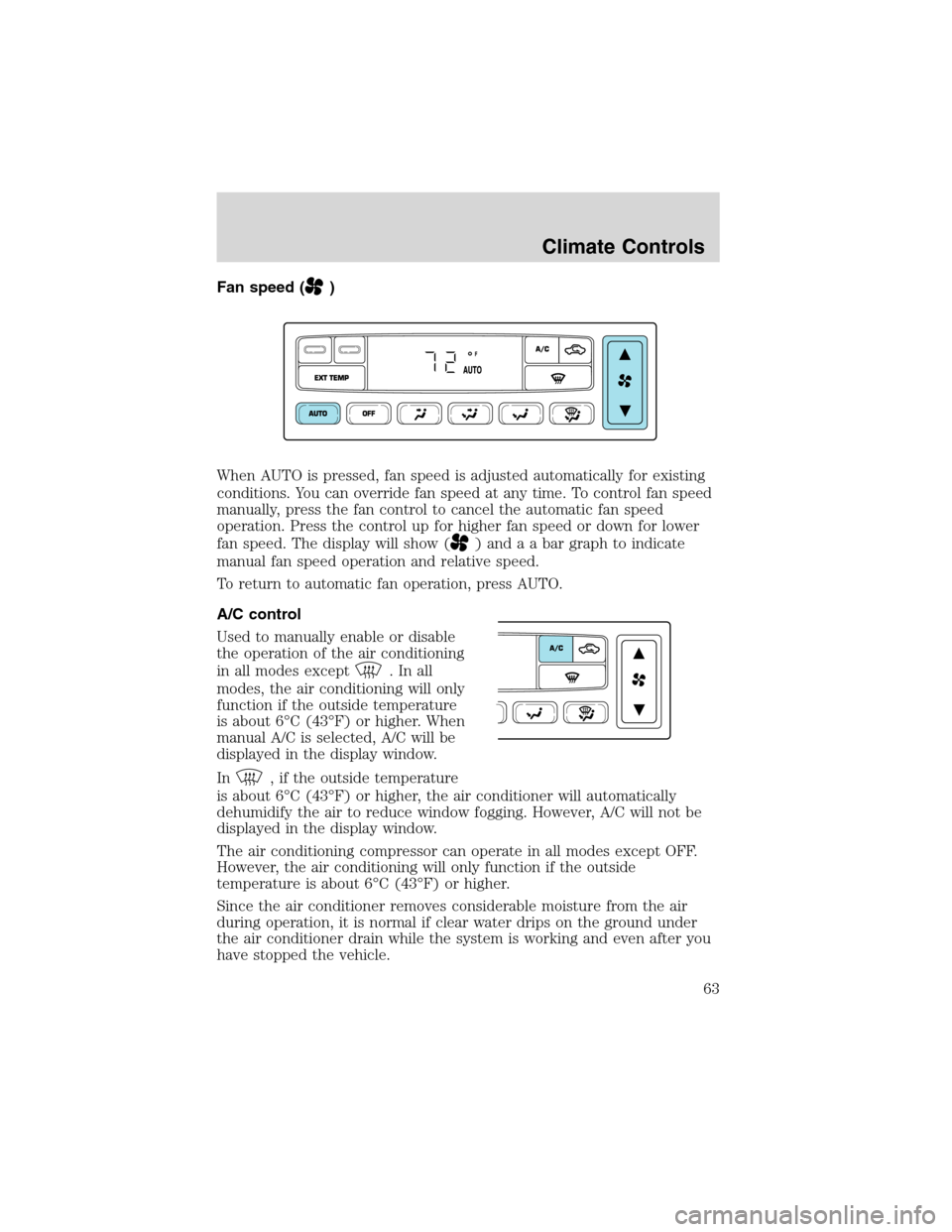 FORD EXCURSION 2004 1.G Owners Manual Fan speed ()
When AUTO is pressed, fan speed is adjusted automatically for existing
conditions. You can override fan speed at any time. To control fan speed
manually, press the fan control to cancel t