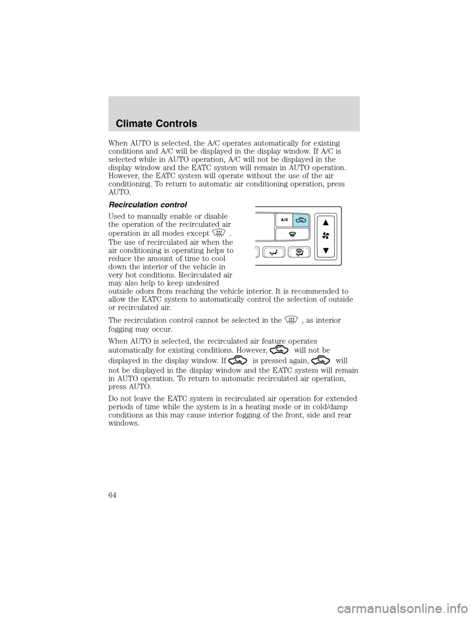 FORD EXCURSION 2004 1.G Repair Manual When AUTO is selected, the A/C operates automatically for existing
conditions and A/C will be displayed in the display window. If A/C is
selected while in AUTO operation, A/C will not be displayed in 