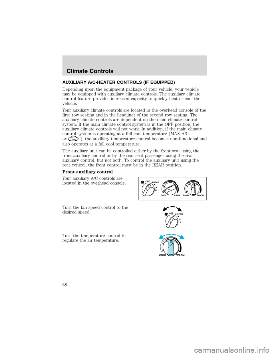 FORD EXCURSION 2004 1.G Repair Manual AUXILIARY A/C-HEATER CONTROLS (IF EQUIPPED)
Depending upon the equipment package of your vehicle, your vehicle
may be equipped with auxiliary climate controls. The auxiliary climate
control feature pr