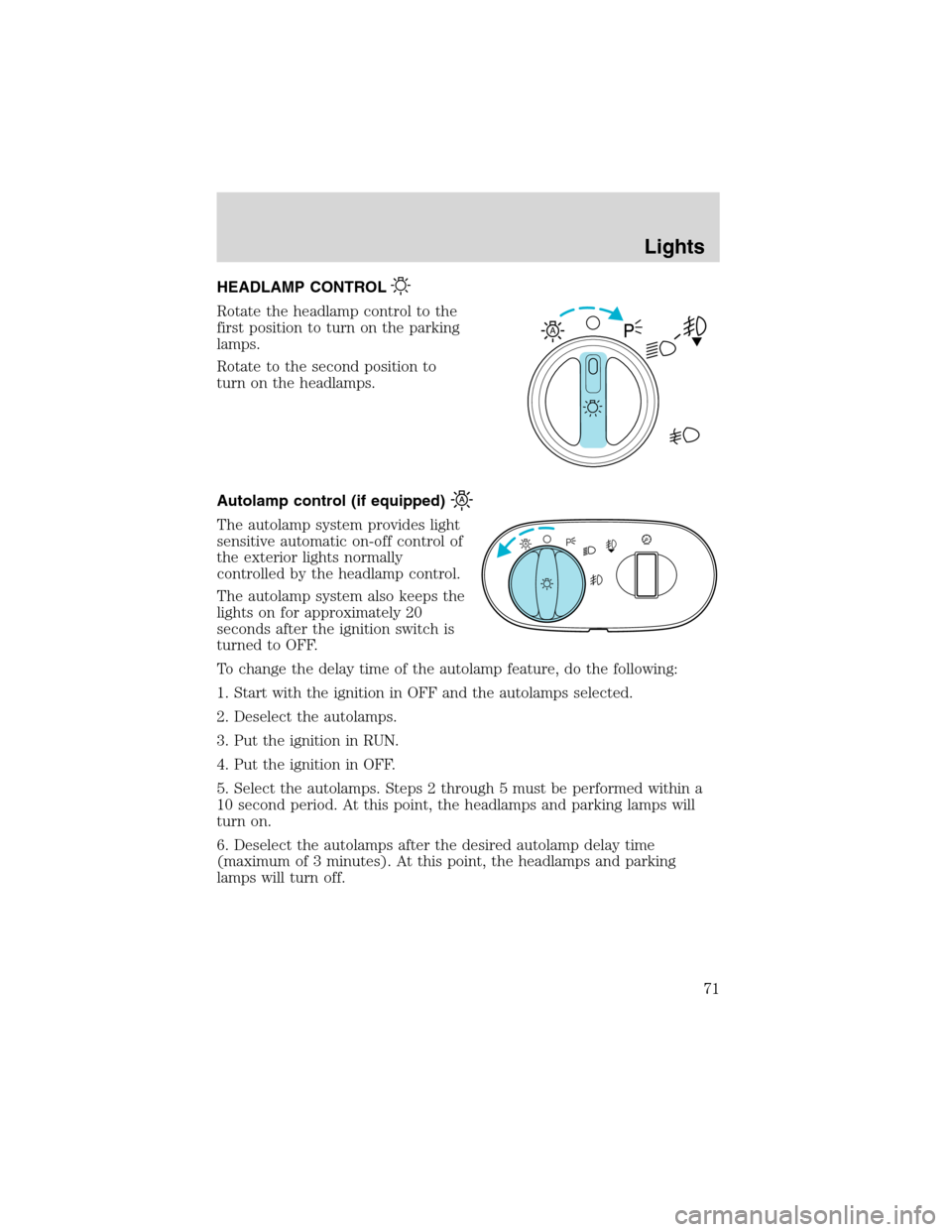 FORD EXCURSION 2004 1.G Manual PDF HEADLAMP CONTROL
Rotate the headlamp control to the
first position to turn on the parking
lamps.
Rotate to the second position to
turn on the headlamps.
Autolamp control (if equipped)
The autolamp sys