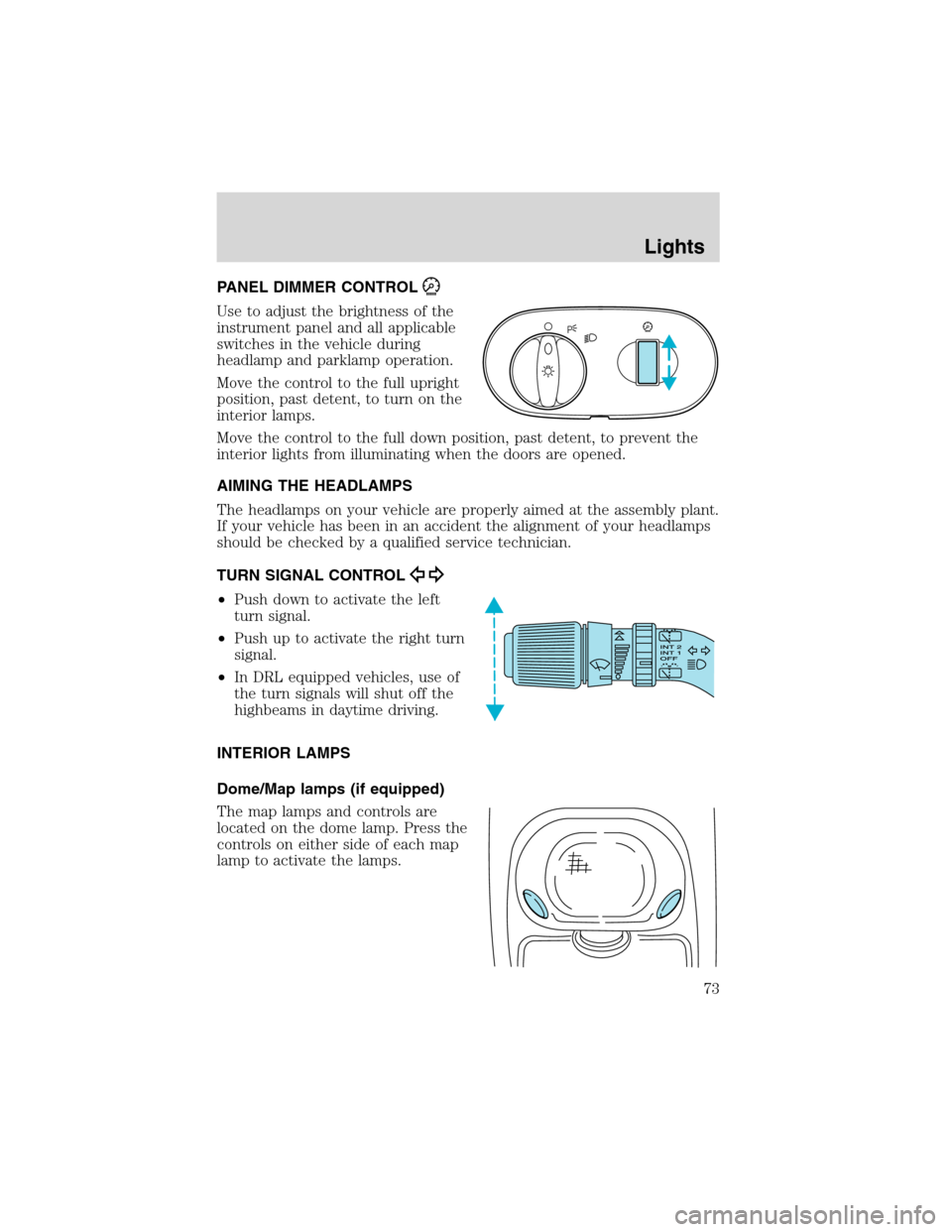 FORD EXCURSION 2004 1.G Owners Manual PANEL DIMMER CONTROL
Use to adjust the brightness of the
instrument panel and all applicable
switches in the vehicle during
headlamp and parklamp operation.
Move the control to the full upright
positi