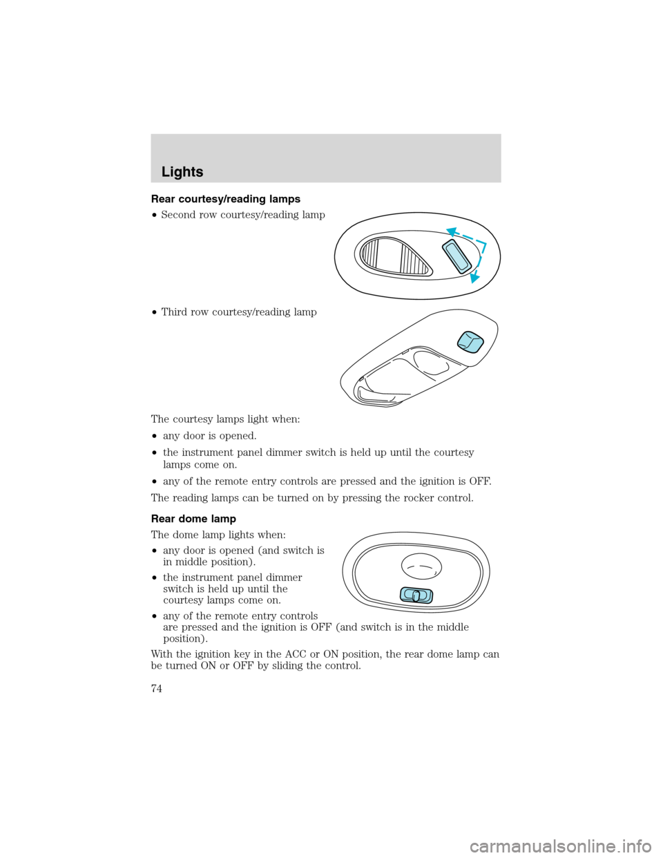 FORD EXCURSION 2004 1.G Manual PDF Rear courtesy/reading lamps
•Second row courtesy/reading lamp
•Third row courtesy/reading lamp
The courtesy lamps light when:
•any door is opened.
•the instrument panel dimmer switch is held u