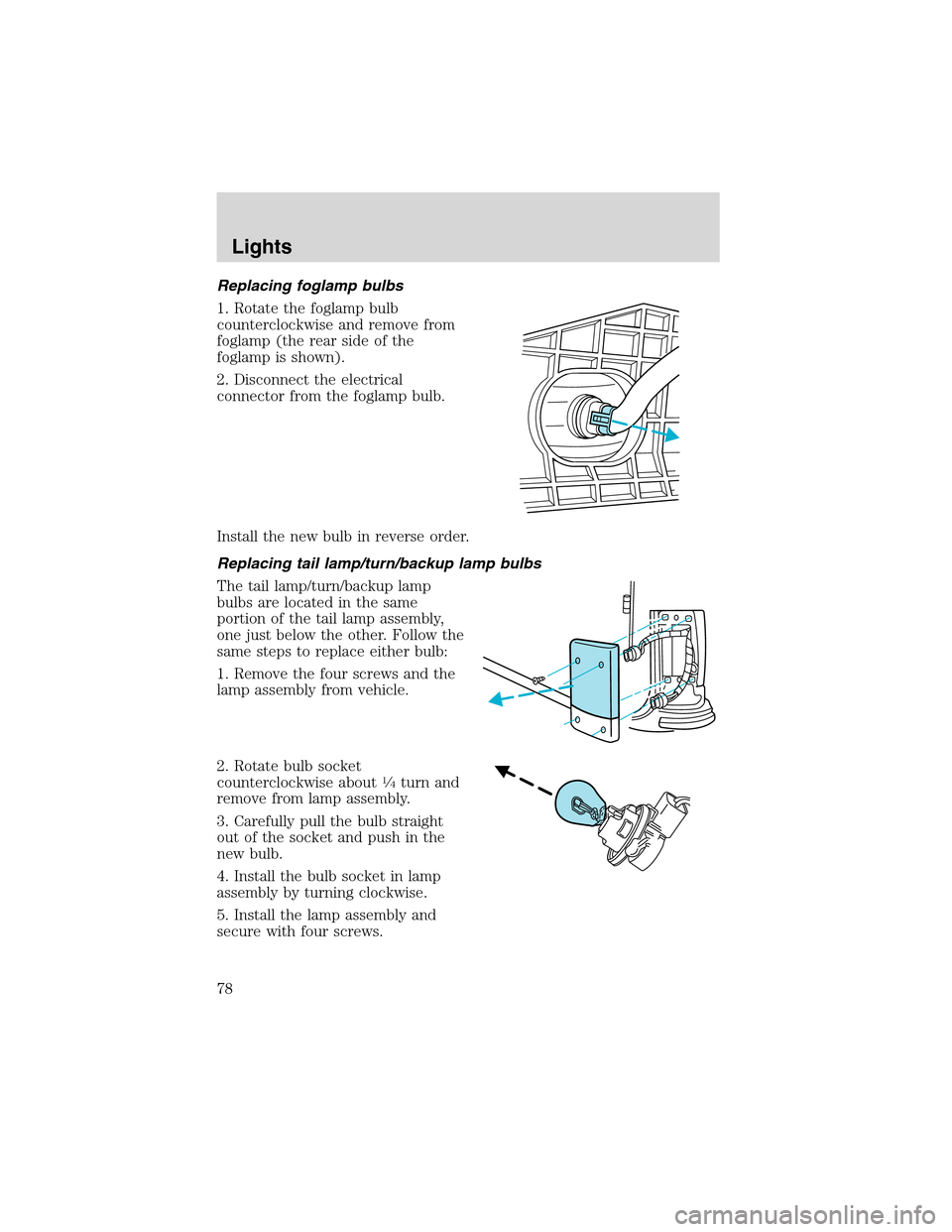 FORD EXCURSION 2004 1.G Owners Manual Replacing foglamp bulbs
1. Rotate the foglamp bulb
counterclockwise and remove from
foglamp (the rear side of the
foglamp is shown).
2. Disconnect the electrical
connector from the foglamp bulb.
Insta