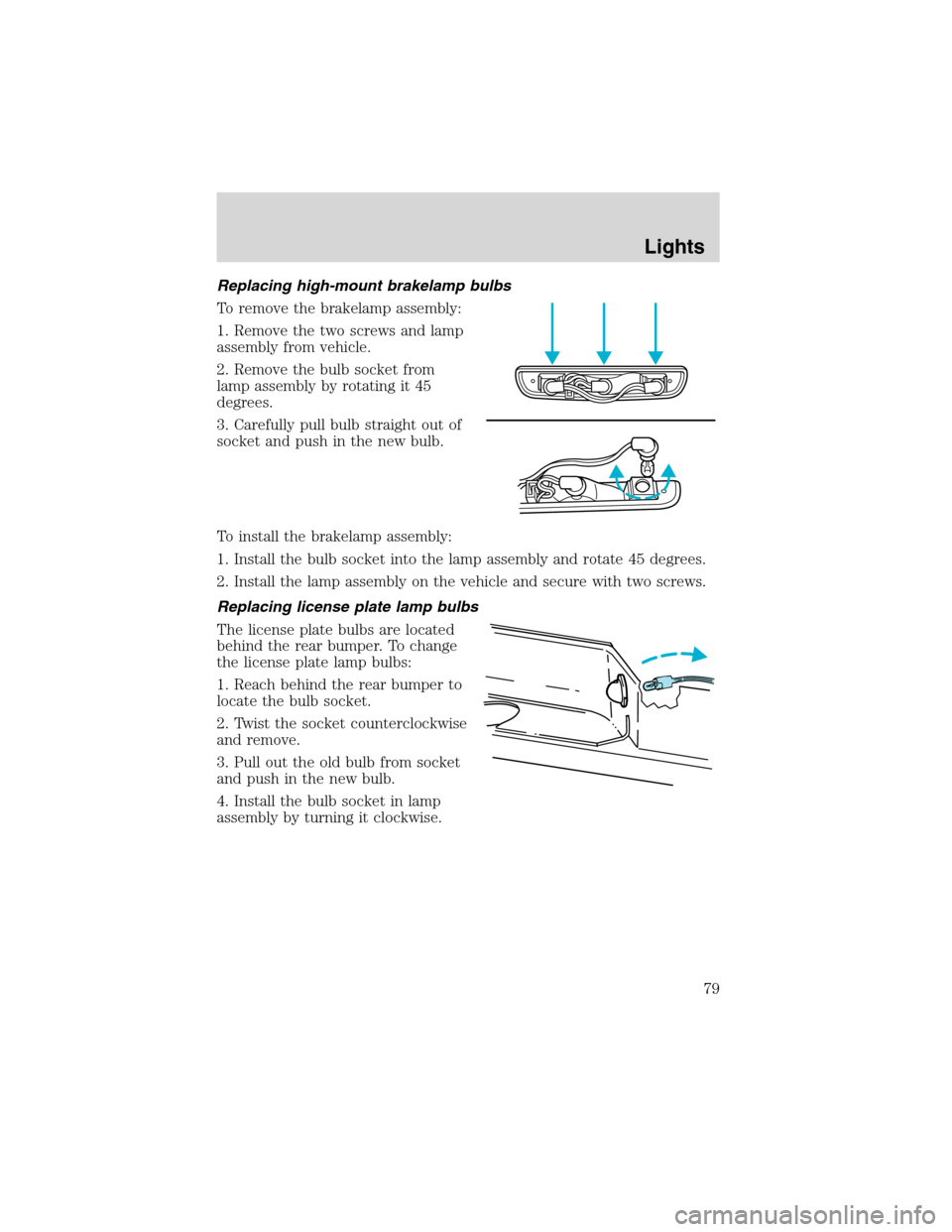 FORD EXCURSION 2004 1.G Owners Manual Replacing high-mount brakelamp bulbs
To remove the brakelamp assembly:
1. Remove the two screws and lamp
assembly from vehicle.
2. Remove the bulb socket from
lamp assembly by rotating it 45
degrees.
