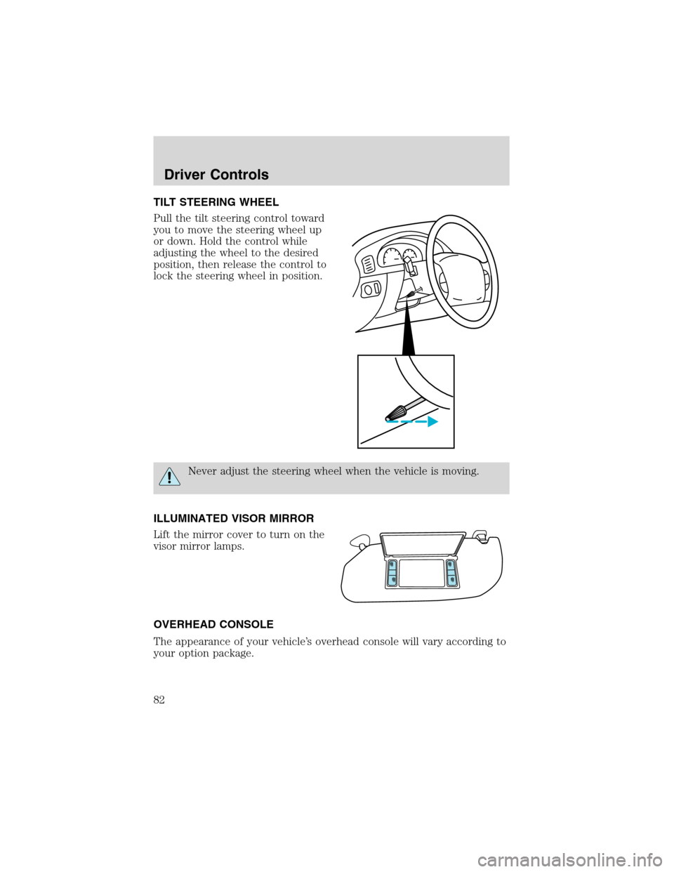 FORD EXCURSION 2004 1.G Manual Online TILT STEERING WHEEL
Pull the tilt steering control toward
you to move the steering wheel up
or down. Hold the control while
adjusting the wheel to the desired
position, then release the control to
loc