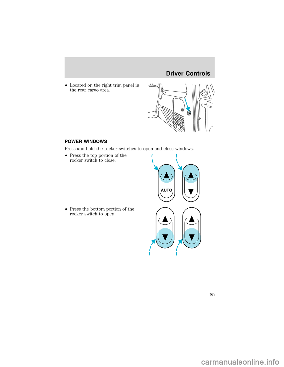 FORD EXCURSION 2004 1.G Manual Online •Located on the right trim panel in
the rear cargo area.
POWER WINDOWS
Press and hold the rocker switches to open and close windows.
•Press the top portion of the
rocker switch to close.
•Press 