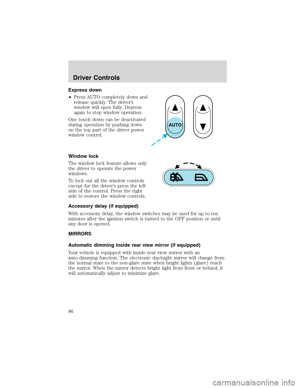 FORD EXCURSION 2004 1.G Manual Online Express down
•Press AUTO completely down and
release quickly. The driver’s
window will open fully. Depress
again to stop window operation.
One touch down can be deactivated
during operation by pus