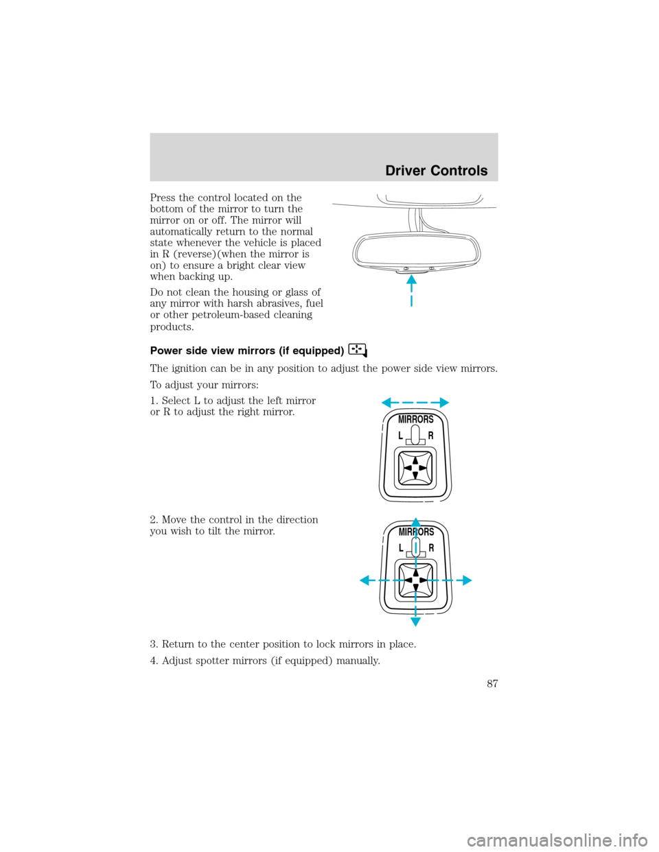 FORD EXCURSION 2004 1.G Manual Online Press the control located on the
bottom of the mirror to turn the
mirror on or off. The mirror will
automatically return to the normal
state whenever the vehicle is placed
in R (reverse)(when the mirr