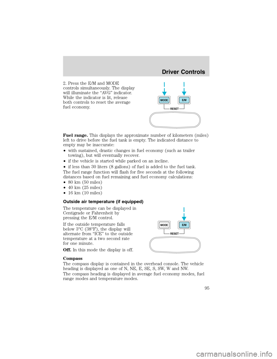 FORD EXCURSION 2004 1.G Owners Manual 2. Press the E/M and MODE
controls simultaneously. The display
will illuminate the “AVG” indicator.
While the indicator is lit, release
both controls to reset the average
fuel economy.
Fuel range.