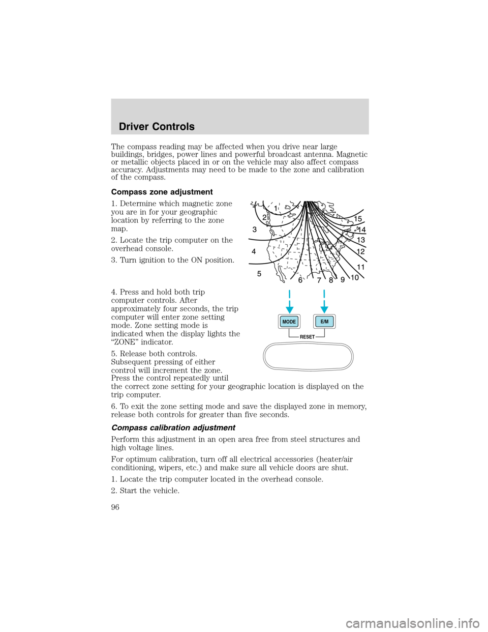 FORD EXCURSION 2004 1.G Owners Manual The compass reading may be affected when you drive near large
buildings, bridges, power lines and powerful broadcast antenna. Magnetic
or metallic objects placed in or on the vehicle may also affect c