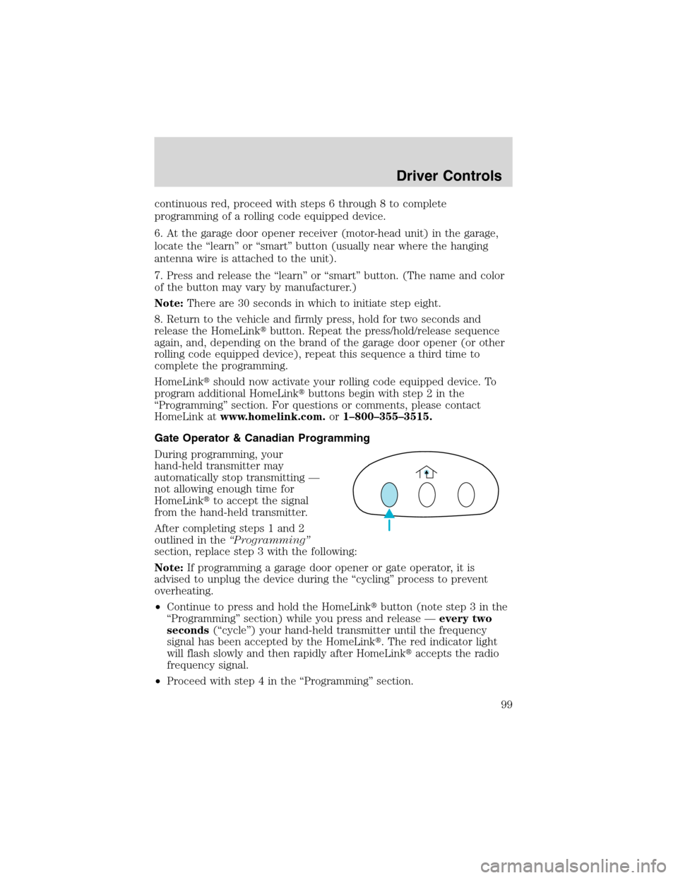 FORD EXCURSION 2004 1.G Owners Manual continuous red, proceed with steps 6 through 8 to complete
programming of a rolling code equipped device.
6. At the garage door opener receiver (motor-head unit) in the garage,
locate the “learn” 