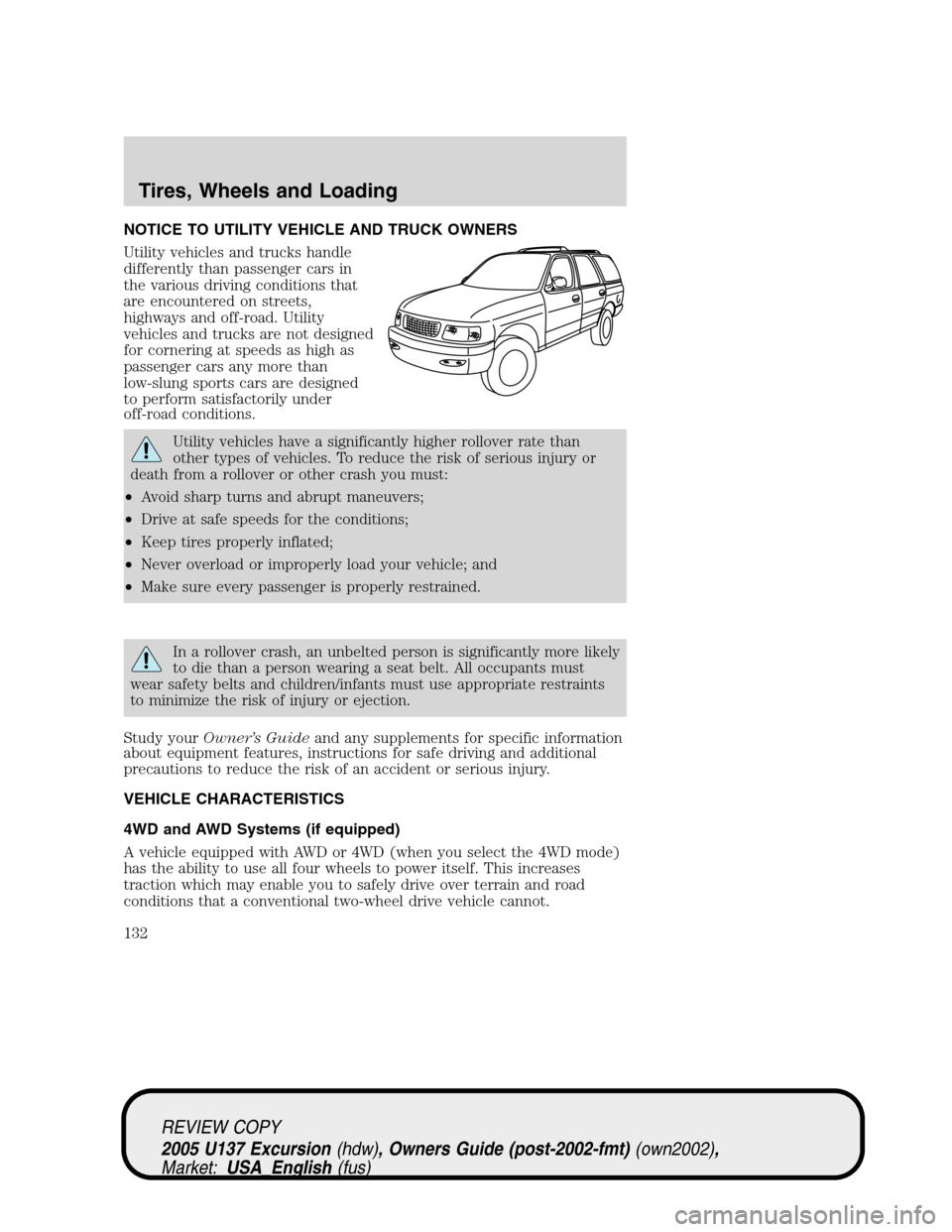FORD EXCURSION 2005 1.G Owners Manual NOTICE TO UTILITY VEHICLE AND TRUCK OWNERS
Utility vehicles and trucks handle
differently than passenger cars in
the various driving conditions that
are encountered on streets,
highways and off-road. 