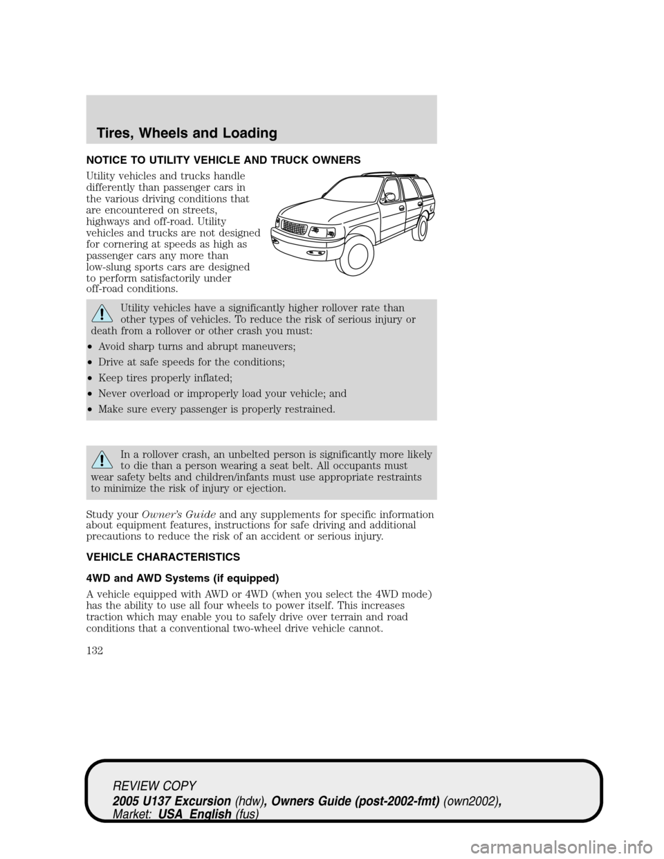 FORD EXCURSION 2005 1.G Owners Manual NOTICE TO UTILITY VEHICLE AND TRUCK OWNERS
Utility vehicles and trucks handle
differently than passenger cars in
the various driving conditions that
are encountered on streets,
highways and off-road. FORD EXCURSION 2005 1.G Owners Manual NOTICE TO UTILITY VEHICLE AND TRUCK OWNERS
Utility vehicles and trucks handle
differently than passenger cars in
the various driving conditions that
are encountered on streets,
highways and off-road.