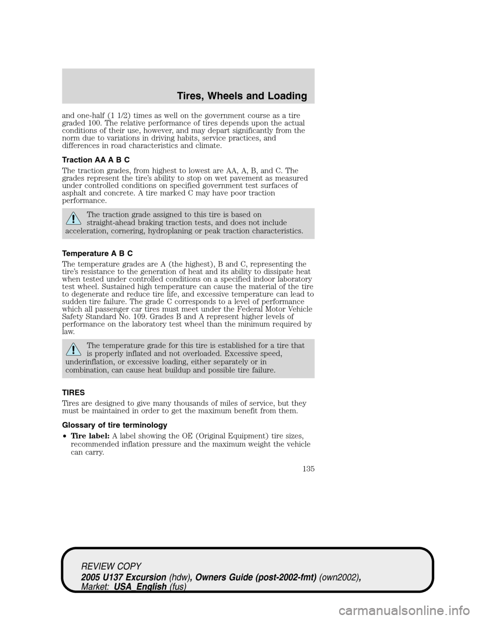 FORD EXCURSION 2005 1.G Owners Manual and one-half (1 1/2) times as well on the government course as a tire
graded 100. The relative performance of tires depends upon the actual
conditions of their use, however, and may depart significant FORD EXCURSION 2005 1.G Owners Manual and one-half (1 1/2) times as well on the government course as a tire
graded 100. The relative performance of tires depends upon the actual
conditions of their use, however, and may depart significant