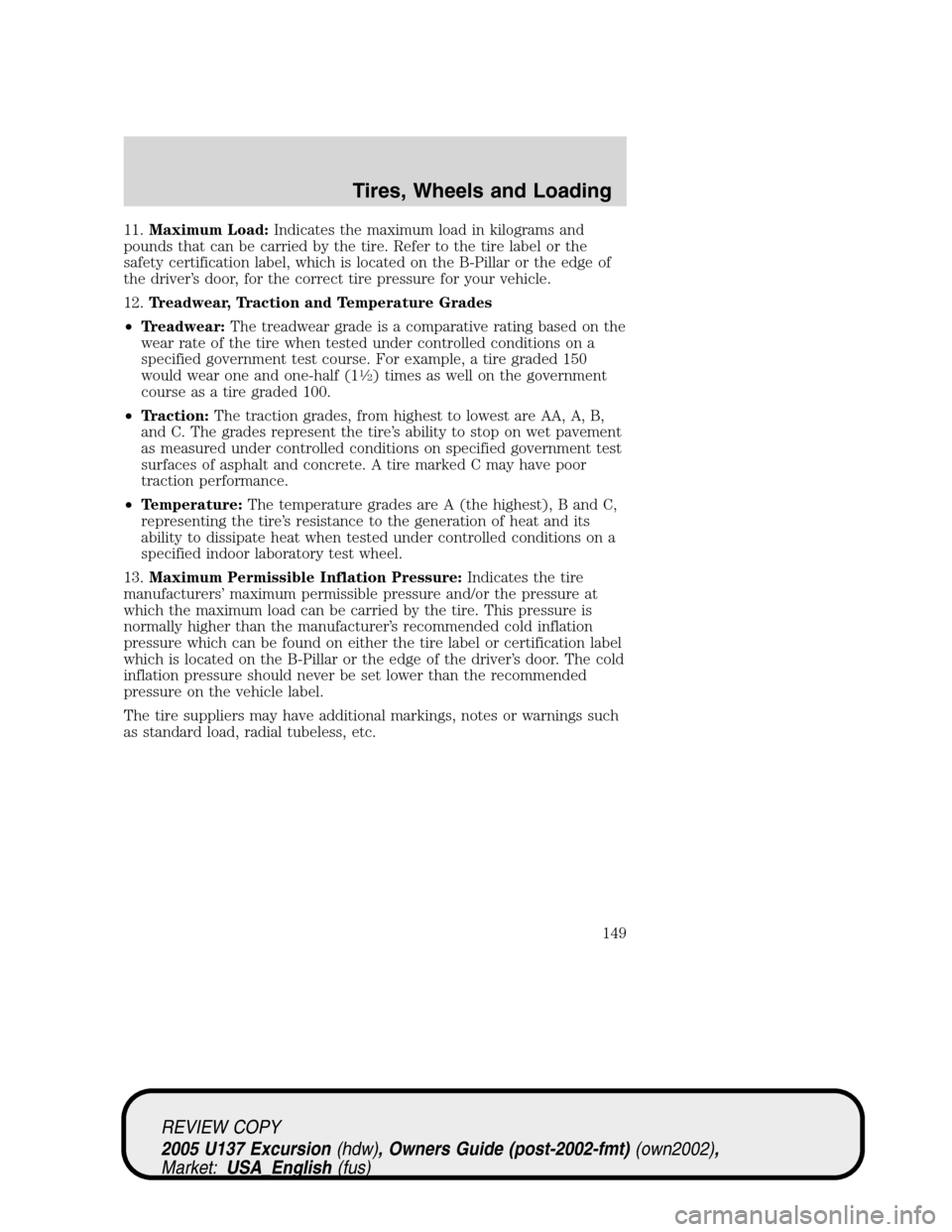 FORD EXCURSION 2005 1.G Owners Manual 11.Maximum Load:Indicates the maximum load in kilograms and
pounds that can be carried by the tire. Refer to the tire label or the
safety certification label, which is located on the B-Pillar or the e FORD EXCURSION 2005 1.G Owners Manual 11.Maximum Load:Indicates the maximum load in kilograms and
pounds that can be carried by the tire. Refer to the tire label or the
safety certification label, which is located on the B-Pillar or the e