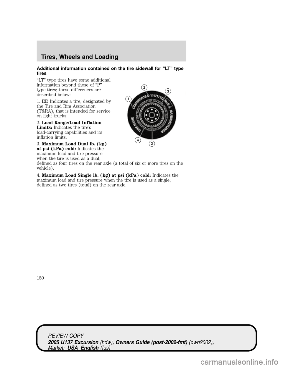 FORD EXCURSION 2005 1.G Owners Manual Additional information contained on the tire sidewall for“LT”type
tires
“LT”type tires have some additional
information beyond those of“P”
type tires; these differences are
described below