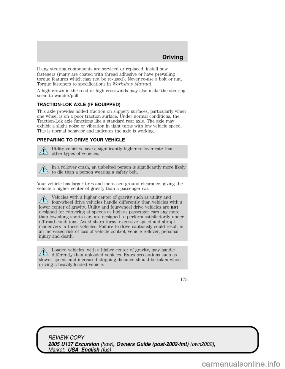 FORD EXCURSION 2005 1.G Owners Manual If any steering components are serviced or replaced, install new
fasteners (many are coated with thread adhesive or have prevailing
torque features which may not be re-used). Never re-use a bolt or nu FORD EXCURSION 2005 1.G Owners Manual If any steering components are serviced or replaced, install new
fasteners (many are coated with thread adhesive or have prevailing
torque features which may not be re-used). Never re-use a bolt or nu