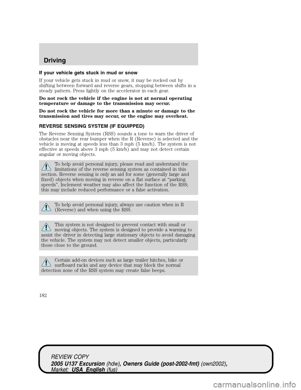 FORD EXCURSION 2005 1.G Owners Manual If your vehicle gets stuck in mud or snow
If your vehicle gets stuck in mud or snow, it may be rocked out by
shifting between forward and reverse gears, stopping between shifts in a
steady pattern. Pr