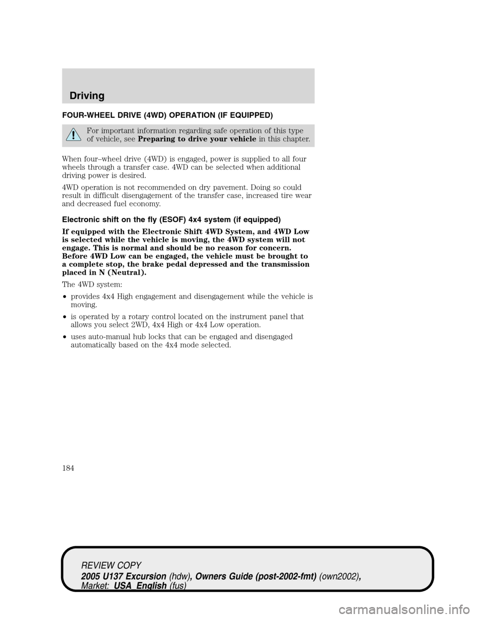 FORD EXCURSION 2005 1.G Owners Manual FOUR-WHEEL DRIVE (4WD) OPERATION (IF EQUIPPED)
For important information regarding safe operation of this type
of vehicle, seePreparing to drive your vehiclein this chapter.
When four–wheel drive (4 FORD EXCURSION 2005 1.G Owners Manual FOUR-WHEEL DRIVE (4WD) OPERATION (IF EQUIPPED)
For important information regarding safe operation of this type
of vehicle, seePreparing to drive your vehiclein this chapter.
When four–wheel drive (4