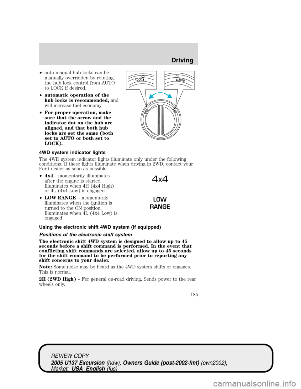 FORD EXCURSION 2005 1.G Owners Guide •auto-manual hub locks can be
manually overridden by rotating
the hub lock control from AUTO
to LOCK if desired.
•automatic operation of the
hub locks is recommended,and
will increase fuel economy