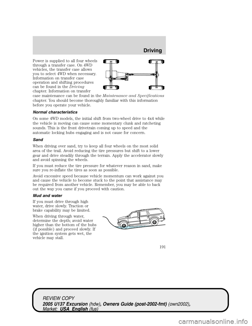 FORD EXCURSION 2005 1.G Owners Manual Power is supplied to all four wheels
through a transfer case. On 4WD
vehicles, the transfer case allows
you to select 4WD when necessary.
Information on transfer case
operation and shifting procedures FORD EXCURSION 2005 1.G Owners Manual Power is supplied to all four wheels
through a transfer case. On 4WD
vehicles, the transfer case allows
you to select 4WD when necessary.
Information on transfer case
operation and shifting procedures