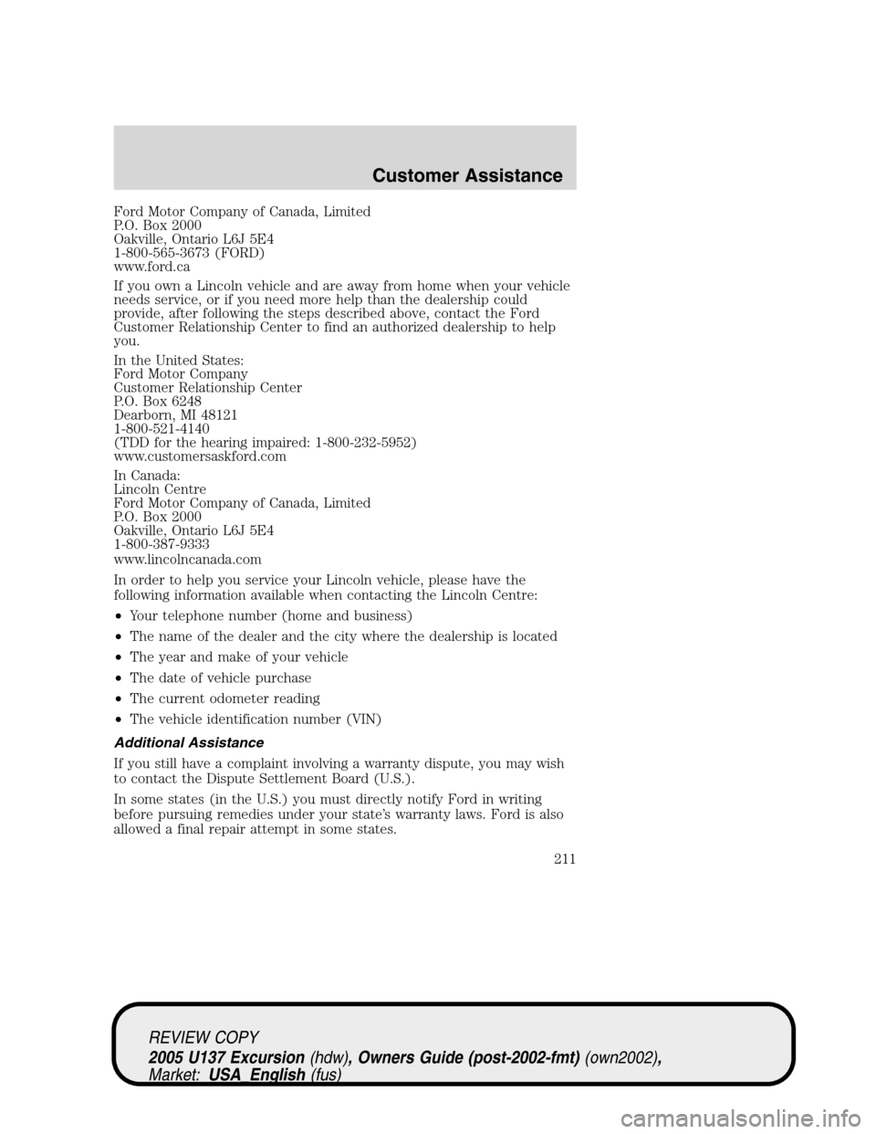 FORD EXCURSION 2005 1.G Owners Manual Ford Motor Company of Canada, Limited
P.O. Box 2000
Oakville, Ontario L6J 5E4
1-800-565-3673 (FORD)
www.ford.ca
If you own a Lincoln vehicle and are away from home when your vehicle
needs service, or FORD EXCURSION 2005 1.G Owners Manual Ford Motor Company of Canada, Limited
P.O. Box 2000
Oakville, Ontario L6J 5E4
1-800-565-3673 (FORD)
www.ford.ca
If you own a Lincoln vehicle and are away from home when your vehicle
needs service, or