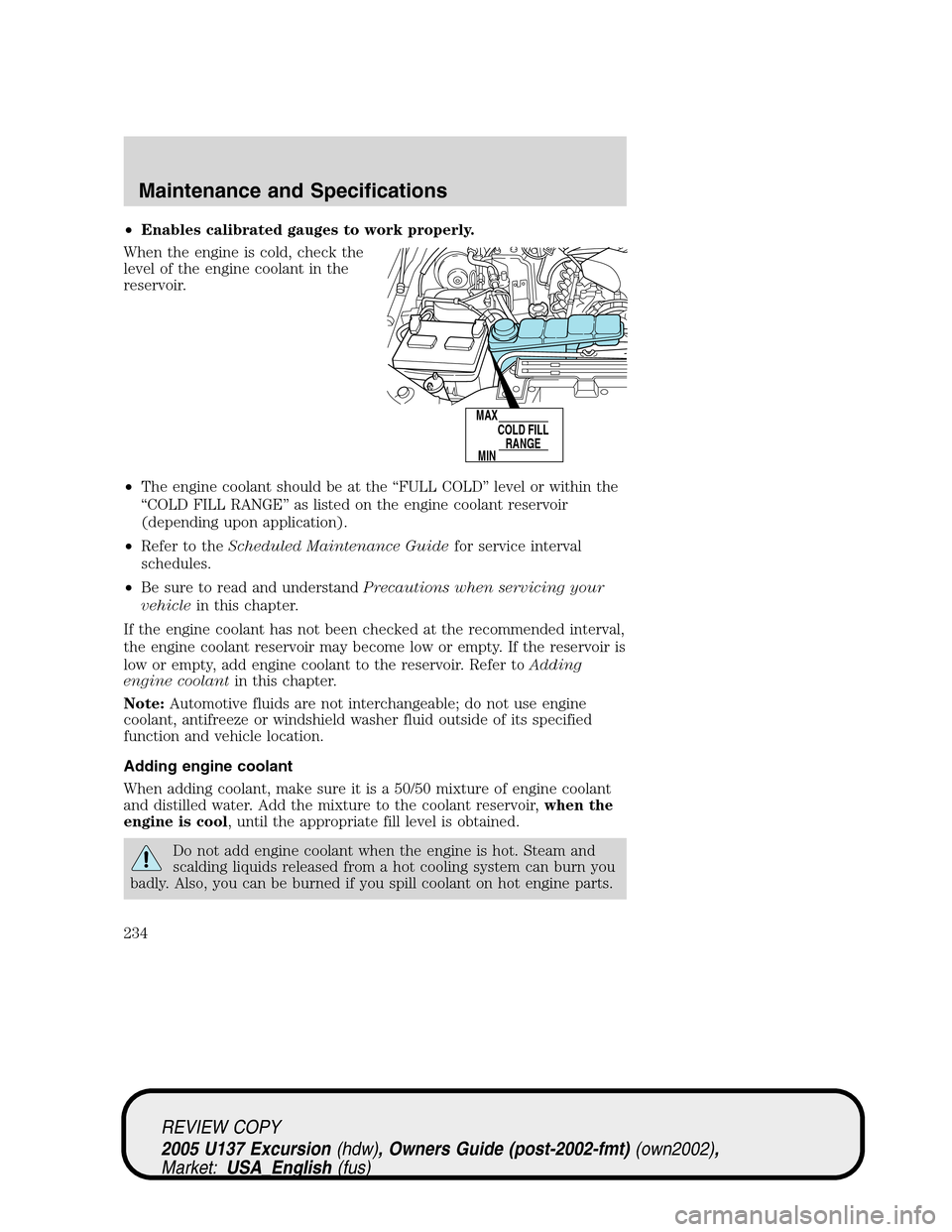 FORD EXCURSION 2005 1.G Owners Manual •Enables calibrated gauges to work properly.
When the engine is cold, check the
level of the engine coolant in the
reservoir.
•The engine coolant should be at the“FULL COLD”level or within the FORD EXCURSION 2005 1.G Owners Manual •Enables calibrated gauges to work properly.
When the engine is cold, check the
level of the engine coolant in the
reservoir.
•The engine coolant should be at the“FULL COLD”level or within the