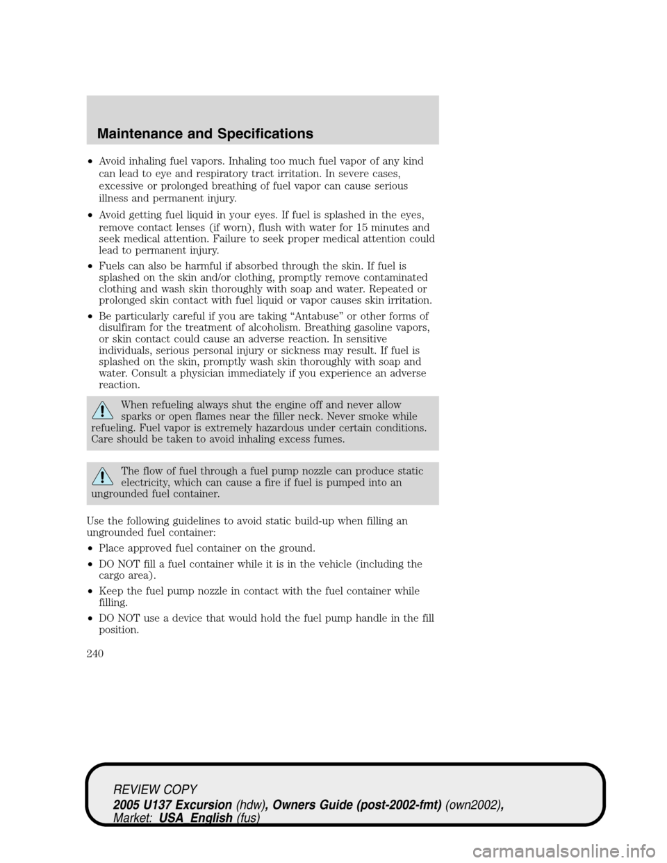 FORD EXCURSION 2005 1.G Owners Manual •Avoid inhaling fuel vapors. Inhaling too much fuel vapor of any kind
can lead to eye and respiratory tract irritation. In severe cases,
excessive or prolonged breathing of fuel vapor can cause seri FORD EXCURSION 2005 1.G Owners Manual •Avoid inhaling fuel vapors. Inhaling too much fuel vapor of any kind
can lead to eye and respiratory tract irritation. In severe cases,
excessive or prolonged breathing of fuel vapor can cause seri