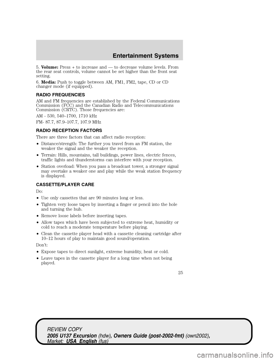 FORD EXCURSION 2005 1.G Owners Manual 5.Volume:Press + to increase and—to decrease volume levels. From
the rear seat controls, volume cannot be set higher than the front seat
setting.
6.Media:Push to toggle between AM, FM1, FM2, tape, C FORD EXCURSION 2005 1.G Owners Manual 5.Volume:Press + to increase and—to decrease volume levels. From
the rear seat controls, volume cannot be set higher than the front seat
setting.
6.Media:Push to toggle between AM, FM1, FM2, tape, C