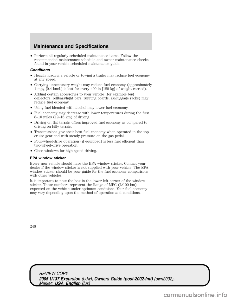 FORD EXCURSION 2005 1.G Owners Manual •Perform all regularly scheduled maintenance items. Follow the
recommended maintenance schedule and owner maintenance checks
found in your vehicle scheduled maintenance guide.
Conditions
•Heavily FORD EXCURSION 2005 1.G Owners Manual •Perform all regularly scheduled maintenance items. Follow the
recommended maintenance schedule and owner maintenance checks
found in your vehicle scheduled maintenance guide.
Conditions
•Heavily