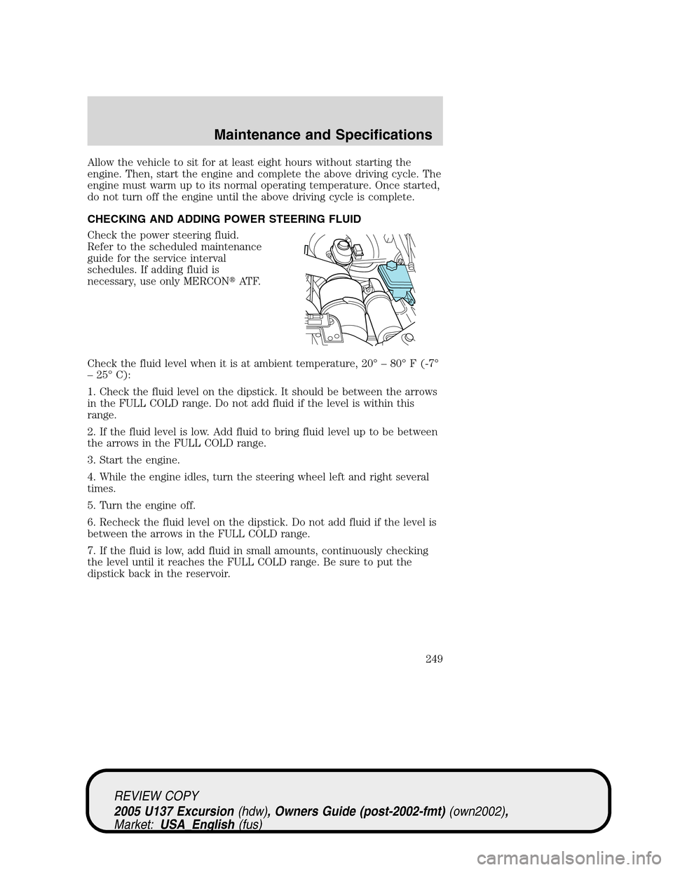 FORD EXCURSION 2005 1.G Owners Manual Allow the vehicle to sit for at least eight hours without starting the
engine. Then, start the engine and complete the above driving cycle. The
engine must warm up to its normal operating temperature. FORD EXCURSION 2005 1.G Owners Manual Allow the vehicle to sit for at least eight hours without starting the
engine. Then, start the engine and complete the above driving cycle. The
engine must warm up to its normal operating temperature.