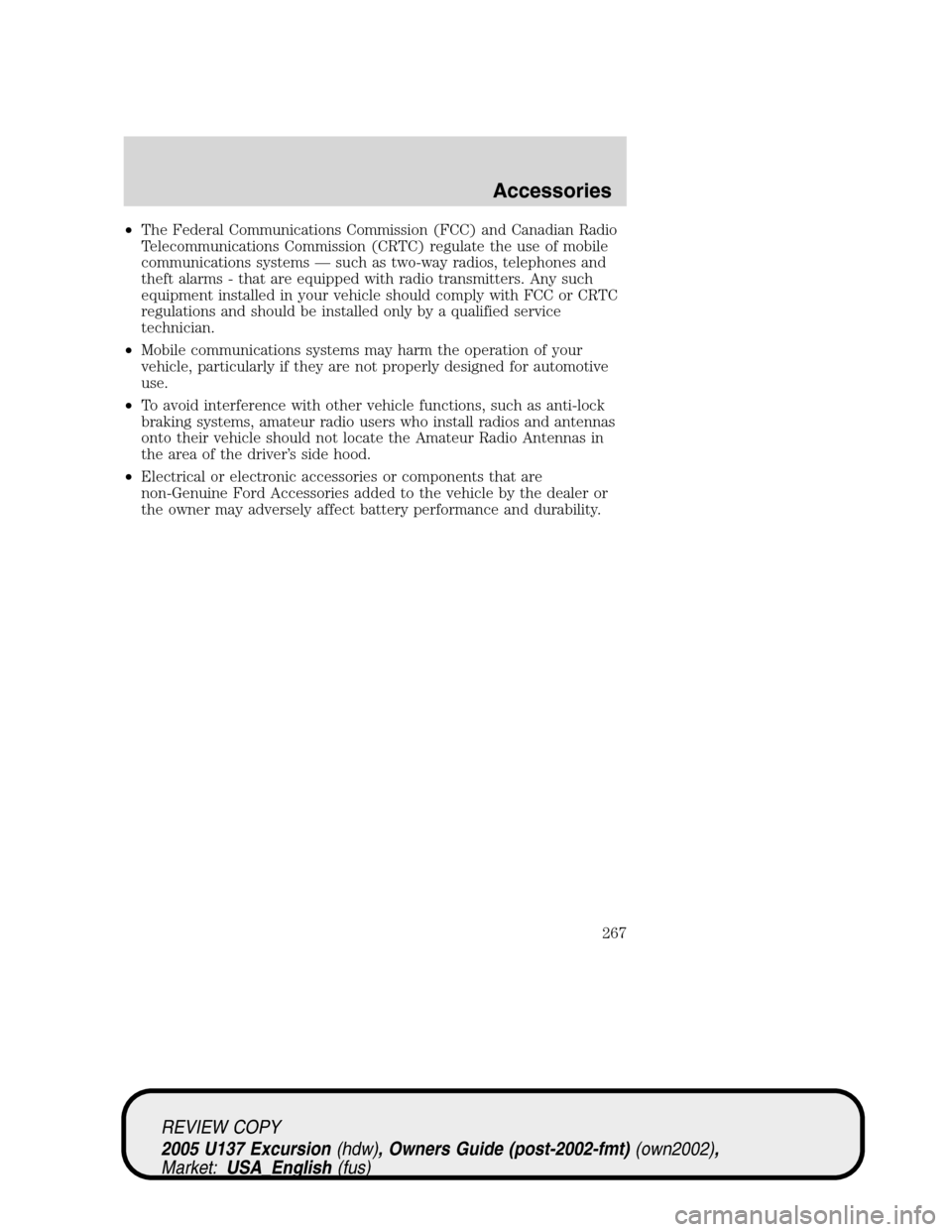 FORD EXCURSION 2005 1.G Owners Manual •The Federal Communications Commission (FCC) and Canadian Radio
Telecommunications Commission (CRTC) regulate the use of mobile
communications systems—such as two-way radios, telephones and
theft 