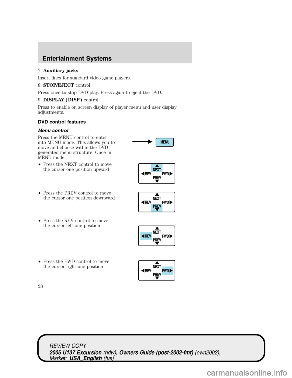 FORD EXCURSION 2005 1.G Owners Manual 7.Auxiliary jacks
Insert lines for standard video game players.
8.STOP/EJECTcontrol
Press once to stop DVD play. Press again to eject the DVD.
9.DISPLAY (DISP)control
Press to enable on screen display FORD EXCURSION 2005 1.G Owners Manual 7.Auxiliary jacks
Insert lines for standard video game players.
8.STOP/EJECTcontrol
Press once to stop DVD play. Press again to eject the DVD.
9.DISPLAY (DISP)control
Press to enable on screen display