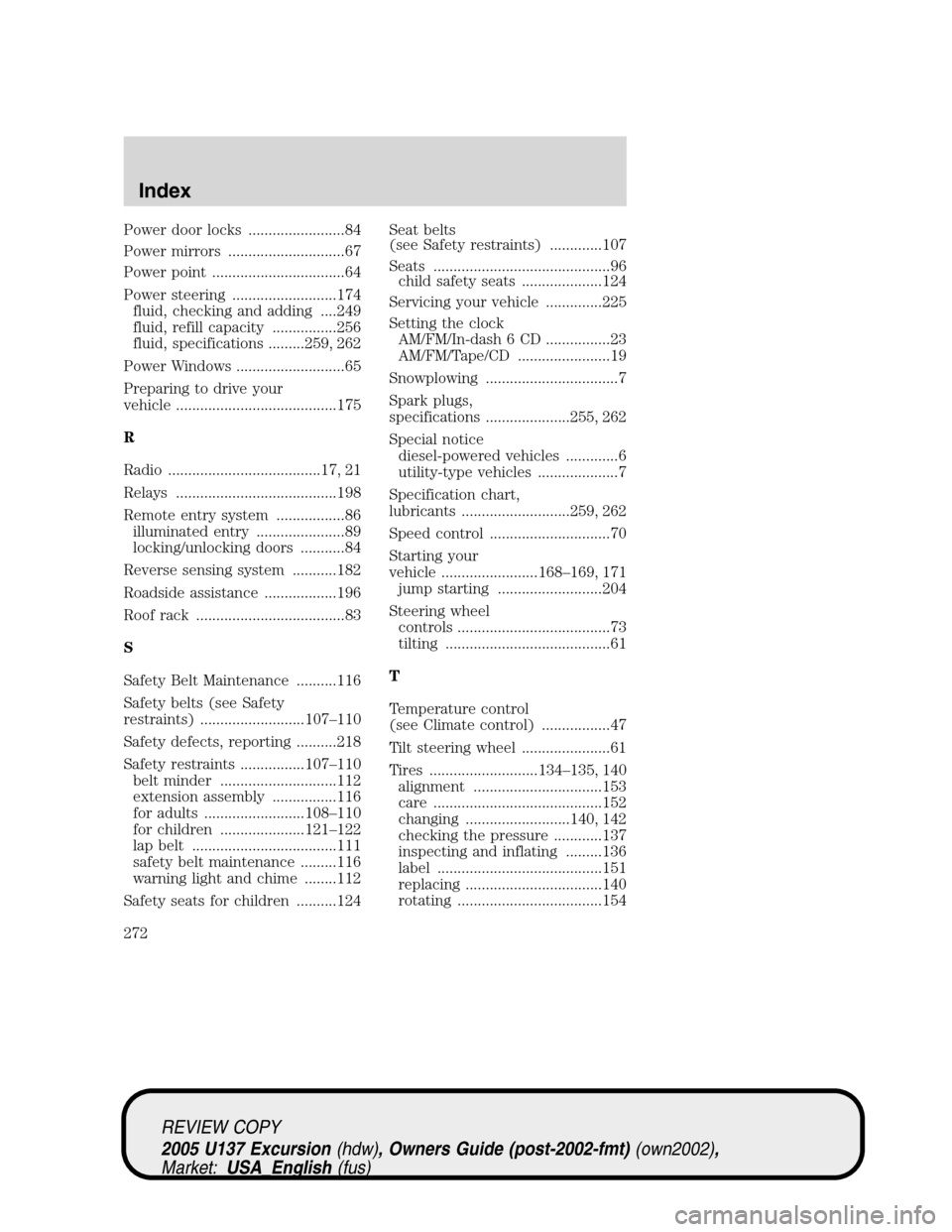 FORD EXCURSION 2005 1.G Repair Manual Power door locks ........................84
Power mirrors .............................67
Power point .................................64
Power steering ..........................174
fluid, checking a