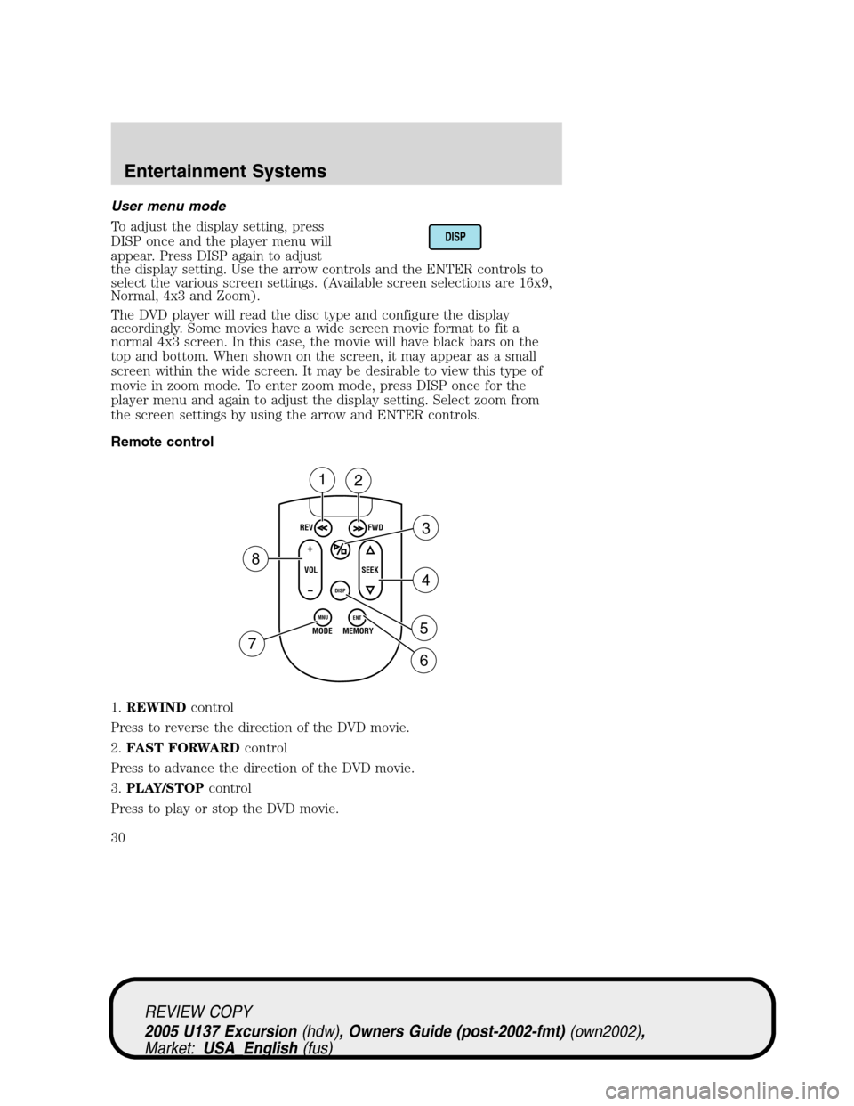 FORD EXCURSION 2005 1.G Owners Manual User menu mode
To adjust the display setting, press
DISP once and the player menu will
appear. Press DISP again to adjust
the display setting. Use the arrow controls and the ENTER controls to
select t